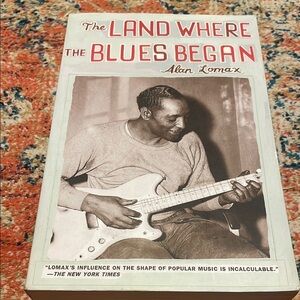 The Land Where the Blues Began by Alan Lomax
